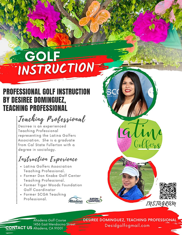 GOLF INSTRUCTION PROFESSIONAL GOLF INSTRUCTION BY DESIRE DOMINGUEZ. TEACHING PROFESSIONAL Desiree is an experienced Teaching Professional representing the Latina Golfers Association. She is a graduate from Cal State Fullerton with a degree in sociology. Latina Golfers Association Teaching Professional. Former Don Knabe Golf Center Teaching Professional Former Tiger Woods Foundation Golf Coordinator Former SCGA Teaching Professional. DESIRE DOMINGUEZ, TEACHING PROFESSIONAL Desidgolf@gmail.com